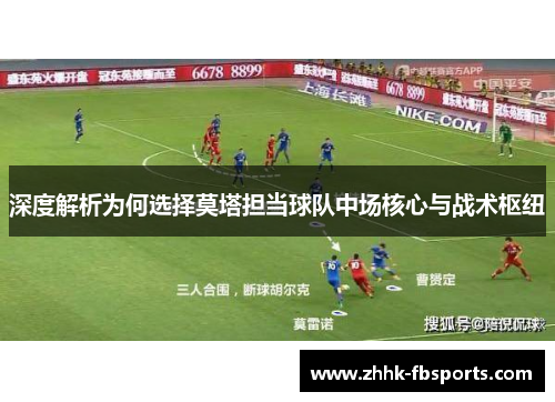 深度解析为何选择莫塔担当球队中场核心与战术枢纽