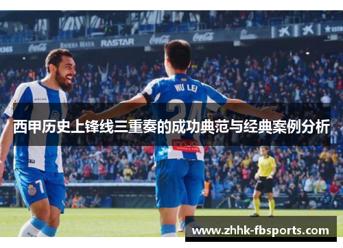 西甲历史上锋线三重奏的成功典范与经典案例分析