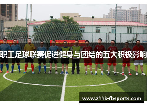 职工足球联赛促进健身与团结的五大积极影响