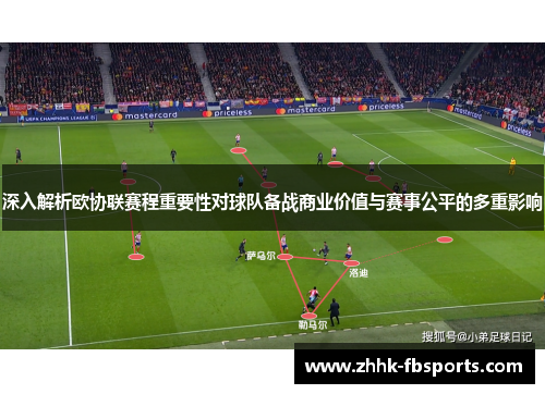 深入解析欧协联赛程重要性对球队备战商业价值与赛事公平的多重影响