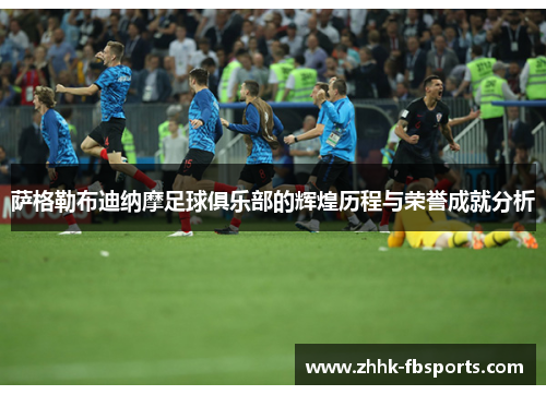 萨格勒布迪纳摩足球俱乐部的辉煌历程与荣誉成就分析 萨格勒布迪纳摩足球俱乐部的辉煌历程与荣誉成就分析