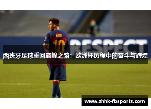 西班牙足球重回巅峰之路:欧洲杯历程中的奋斗与辉煌 西班牙足球重回巅峰之路:欧洲杯历程中的奋斗与辉煌