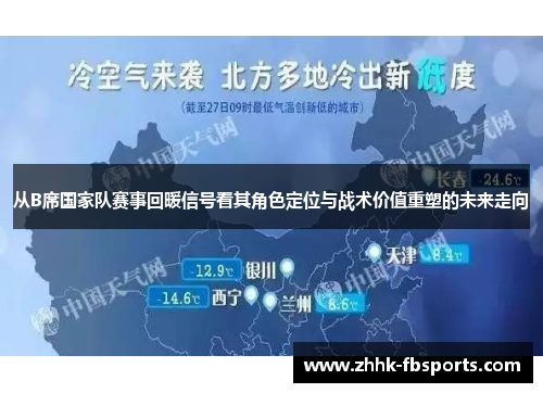 从B席国家队赛事回暖信号看其角色定位与战术价值重塑的未来走向 从B席国家队赛事回暖信号看其角色定位与战术价值重塑的未来走向