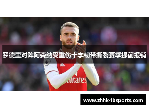 罗德里对阵阿森纳受重伤十字韧带撕裂赛季提前报销
