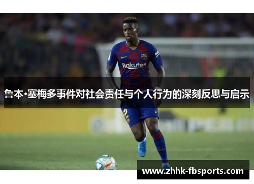鲁本·塞梅多事件对社会责任与个人行为的深刻反思与启示 鲁本·塞梅多事件对社会责任与个人行为的深刻反思与启示